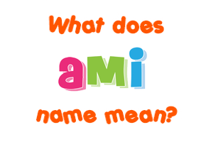 Meaning of Ami Name