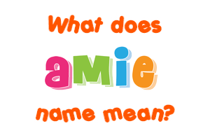 Meaning of Amie Name