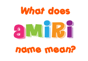 Meaning of Amiri Name