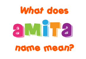 Meaning of Amita Name