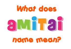 Meaning of Amitai Name