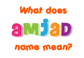 Meaning of Amjad Name