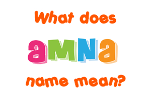 Meaning of Amna Name