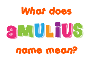 Meaning of Amulius Name