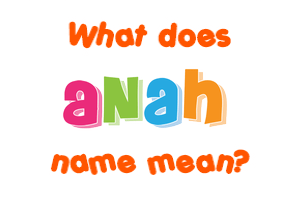 Meaning of Anah Name