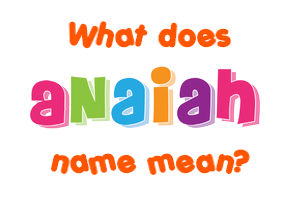 Meaning of Anaiah Name