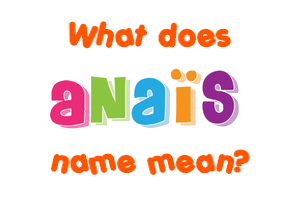 Meaning of Anaïs Name