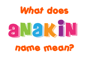 Meaning of Anakin Name