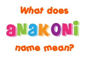 Meaning of Anakoni Name