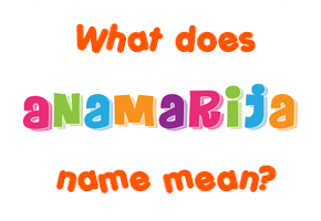 Meaning of Anamarija Name