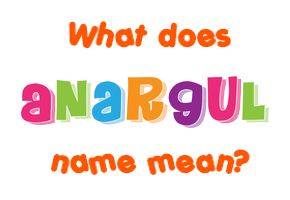 Meaning of Anargul Name