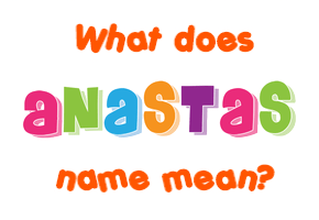 Meaning of Anastas Name