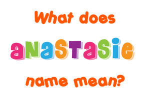 Meaning of Anastasie Name