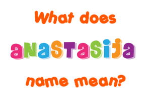 Meaning of Anastasija Name