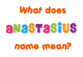 Meaning of Anastasius Name