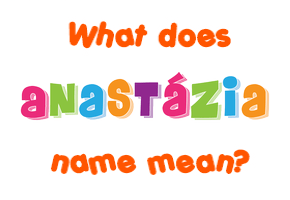 Meaning of Anastázia Name