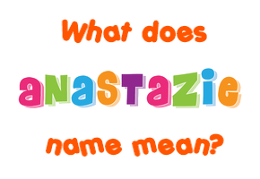 Meaning of Anastazie Name