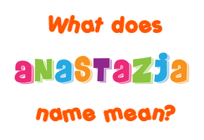 Meaning of Anastazja Name