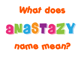 Meaning of Anastazy Name