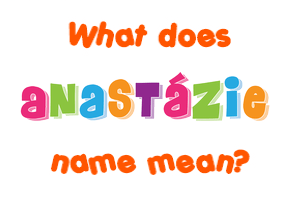 Meaning of Anastázie Name