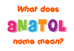 Meaning of Anatol Name