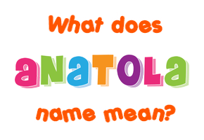 Meaning of Anatola Name