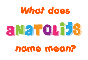 Meaning of Anatolijs Name