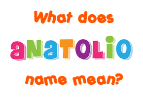 Meaning of Anatolio Name