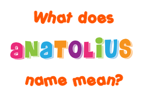 Meaning of Anatolius Name