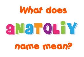 Meaning of Anatoliy Name