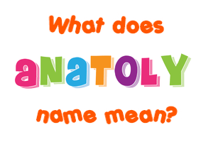 Meaning of Anatoly Name