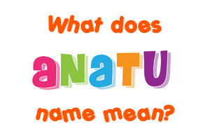 Meaning of Anatu Name