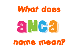 Meaning of Anca Name