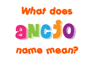 Meaning of Ancjo Name