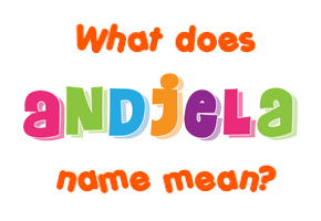 Meaning of Andjela Name