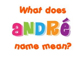 Meaning of André Name