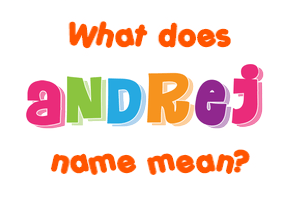 Meaning of Andrej Name