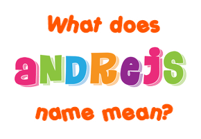 Meaning of Andrejs Name