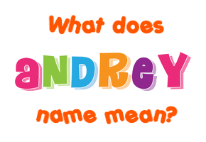 Meaning of Andrey Name