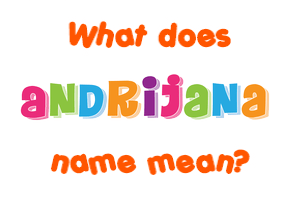 Meaning of Andrijana Name