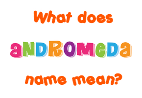 Meaning of Andromeda Name