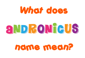 Meaning of Andronicus Name