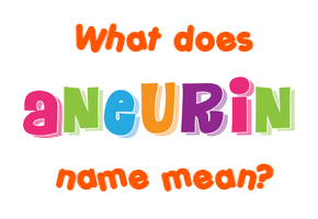 Meaning of Aneurin Name