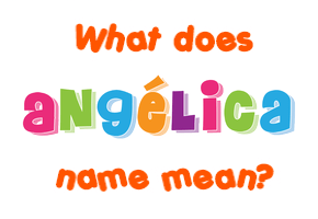 Meaning of Angélica Name