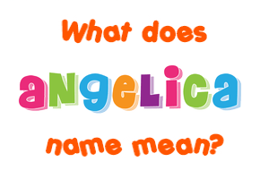 Meaning of Angelica Name