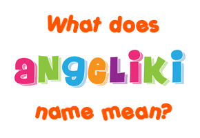 Meaning of Angeliki Name