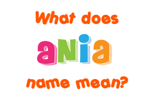 Meaning of Ania Name