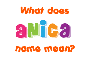 Meaning of Anica Name