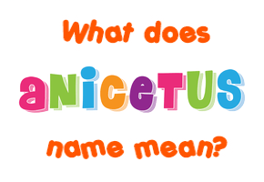 Meaning of Anicetus Name