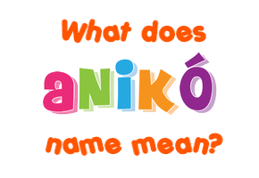 Meaning of Anikó Name